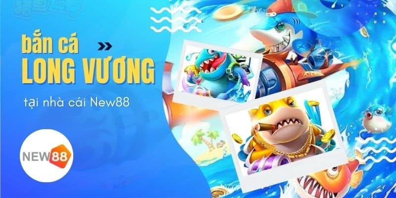 Luật chơi của game săn cá Long Vương tại New88 