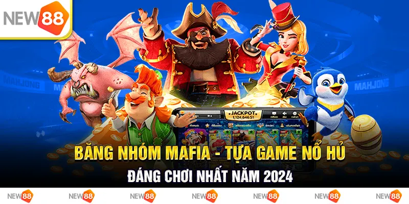 Băng nhóm mafia - tựa game nổ hủ đáng chơi nhất năm 2024
