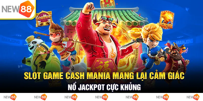 slot game cash mania mang lại cảm giác nổ jackpot cực khủng