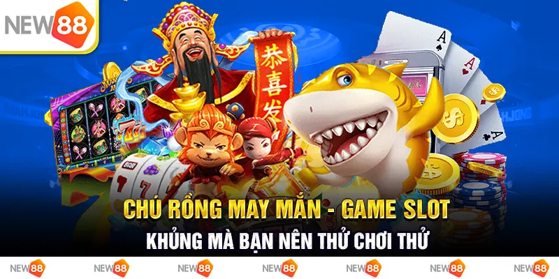chú rồng may mắn - game slot khủng mà bạn nên thử chơi thử