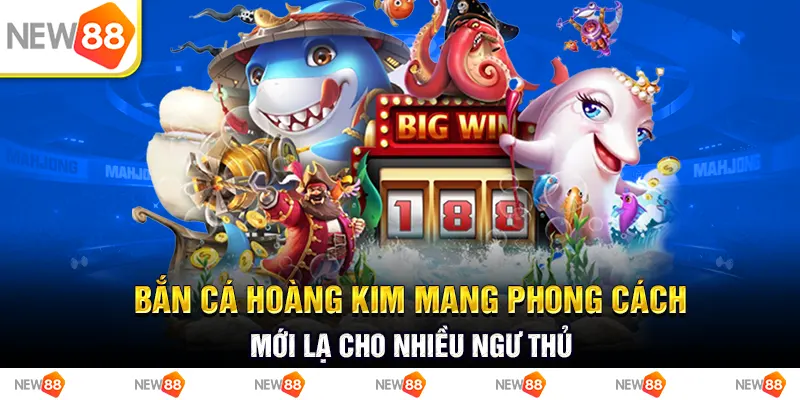 Bắn cá hoàng kim mang phong cách mới lạ cho nhiều ngư thủ