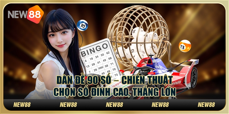 Dàn đề 90 số – Chiến thuật chọn số đỉnh cao, thắng lớn tại New88