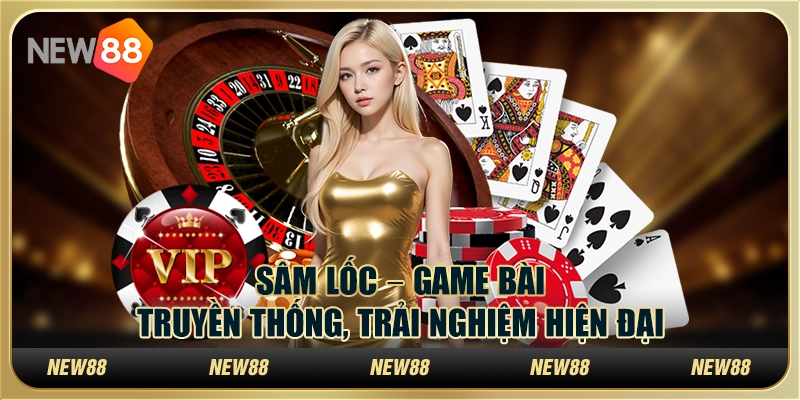 Sâm Lốc – Game bài truyền thống, trải nghiệm hiện đại