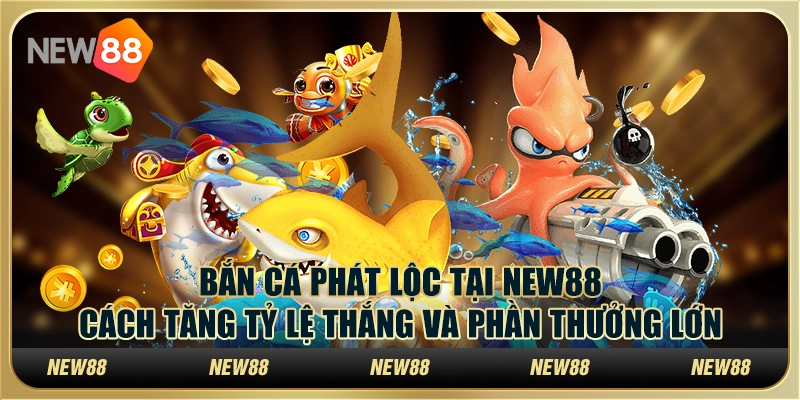 Bắn cá phát lộc tại New88 - Cách tăng tỷ lệ thắng và phần thưởng lớn