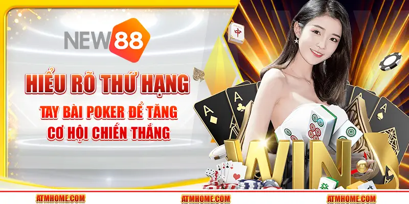 Hiểu rõ thứ hạng tay bài poker để tăng cơ hội chiến thắng