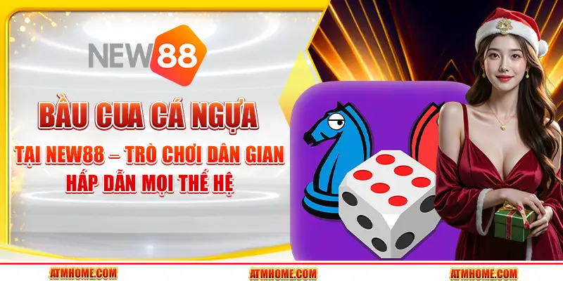 Bầu cua cá ngựa tại New88 – Trò chơi dân gian hấp dẫn mọi thế hệ