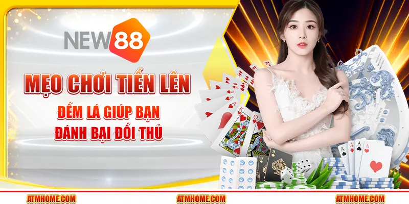 Mẹo chơi Tiến lên đếm lá giúp bạn đánh bại đối thủ