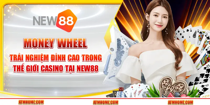 Money Wheel – Trải nghiệm đỉnh cao trong thế giới casino tại New88