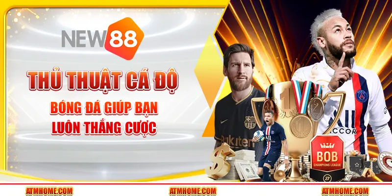 Thủ thuật cá độ bóng đá giúp bạn luôn thắng cược