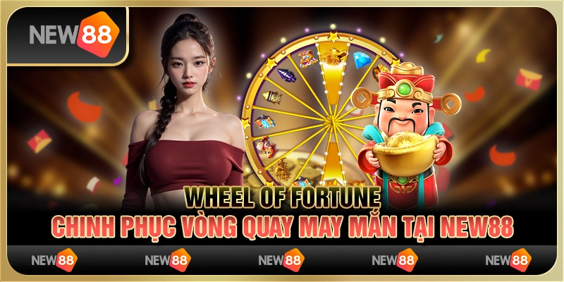 Wheel of Fortune - Chinh phục vòng quay may mắn tại New88