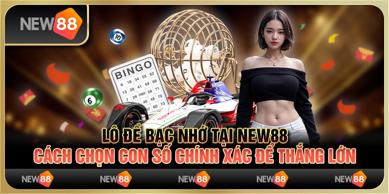 Lô đề bạc nhớ tại New88 - Cách chọn con số chính xác để thắng lớn
