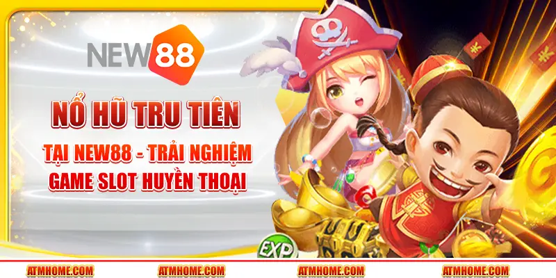 Nổ Hũ Tru Tiên Tại New88 - Trải Nghiệm Game Slot Huyền Thoại