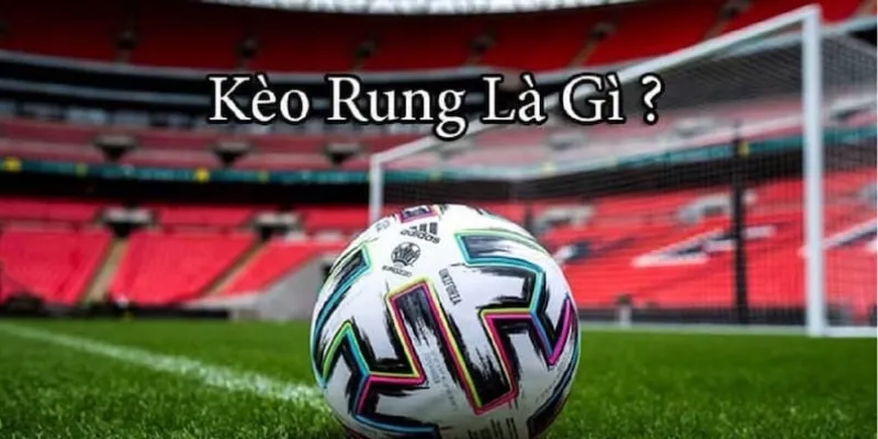 Tìm hiểu sơ lược về kèo rung