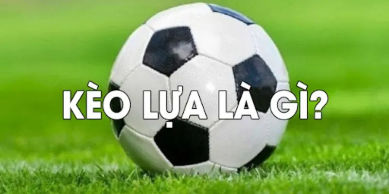 Khái niệm kèo lựa bóng đá