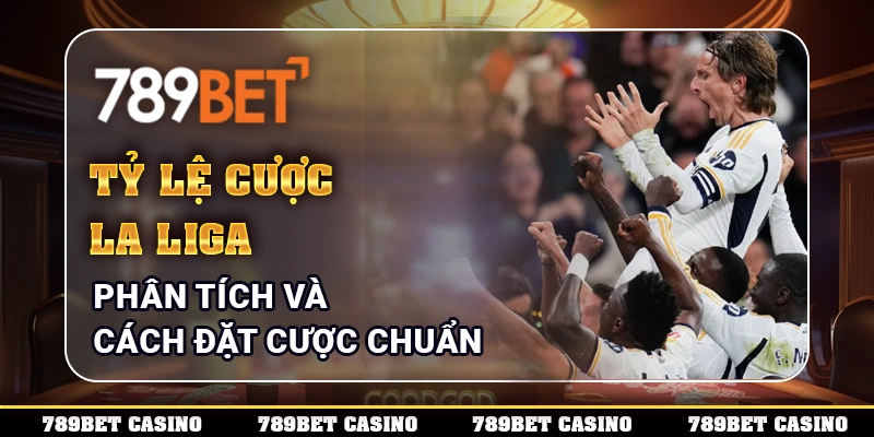 Tỷ Lệ Cược La Liga – Phân Tích Và Cách Đặt Cược Chuẩn