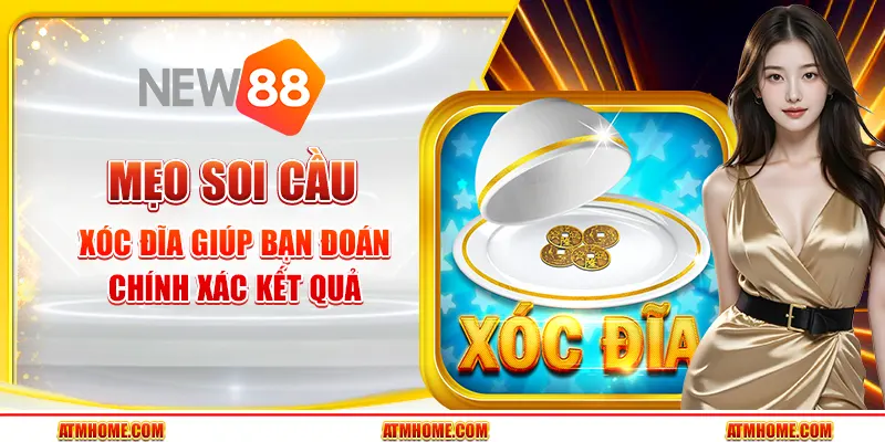 Mẹo soi cầu Xóc Đĩa giúp bạn đoán chính xác kết quả