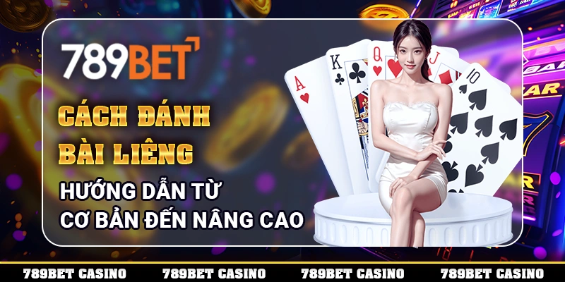 Cách Đánh Bài Liêng - Hướng Dẫn Từ Cơ Bản Đến Nâng Cao