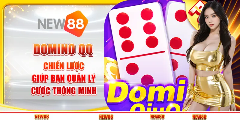 Domino QQ tại New88 - Chiến lược giúp bạn quản lý cược thông minh