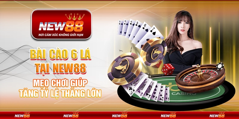 Bài cào 6 Lá tại New88 – Mẹo chơi giúp tăng tỷ lệ thắng lớn