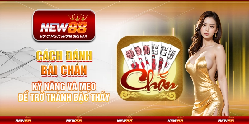 Cách đánh bài Chắn - Kỹ năng và mẹo để trở thành bậc thầy