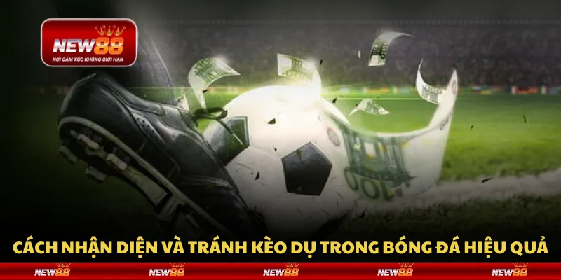 Cách nhận diện và tránh kèo dụ bóng đá hiệu quả