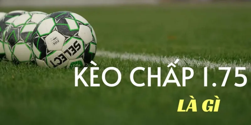 Khái quát kèo chấp 1.75