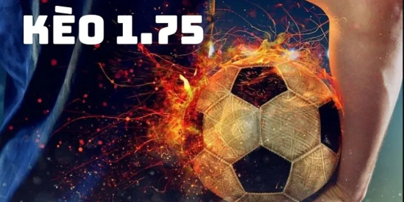 Bỏ túi bí quyết chơi kèo chấp 1.75 hiệu quả