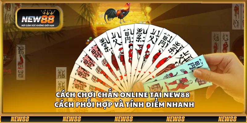 Cách chơi chắn online tại New88 – Cách phối hợp và tính điểm nhanh