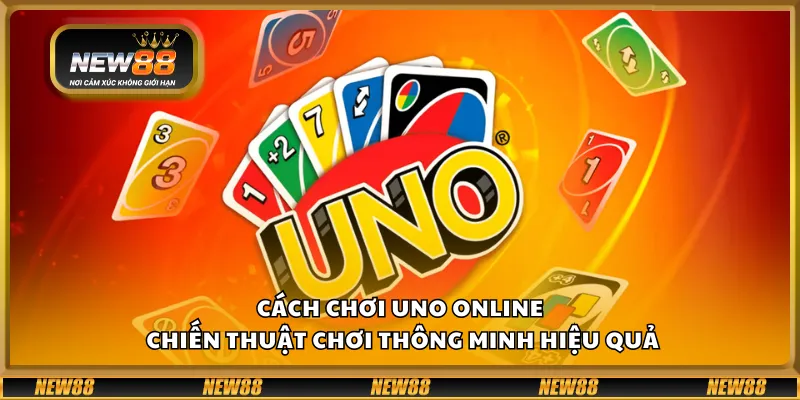 Cách chơi UNO Online – Chiến thuật chơi thông minh hiệu quả