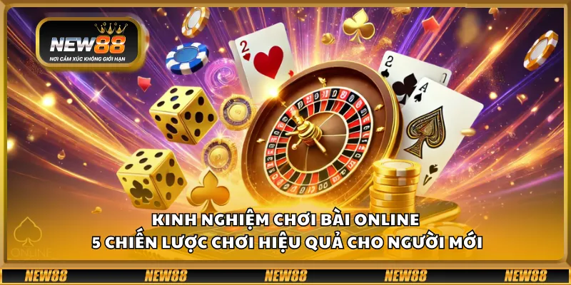 Kinh nghiệm chơi bài online – 5 chiến lược chơi hiệu quả cho người mới