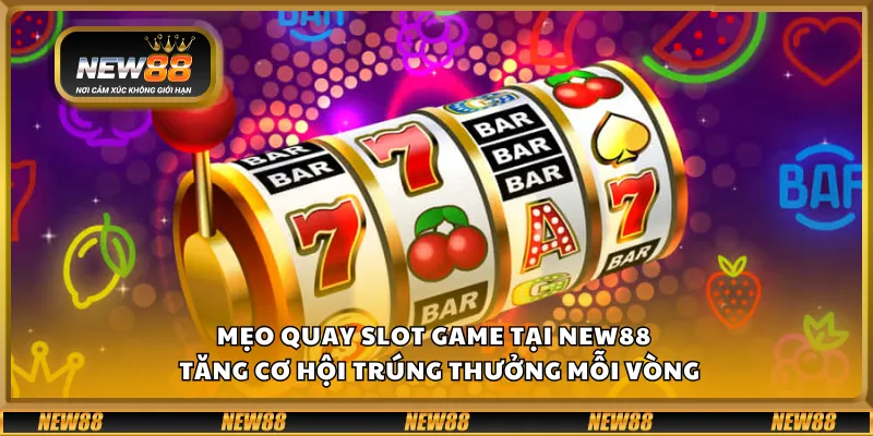 Mẹo quay slot game tại New88 – Tăng cơ hội trúng thưởng mỗi vòng