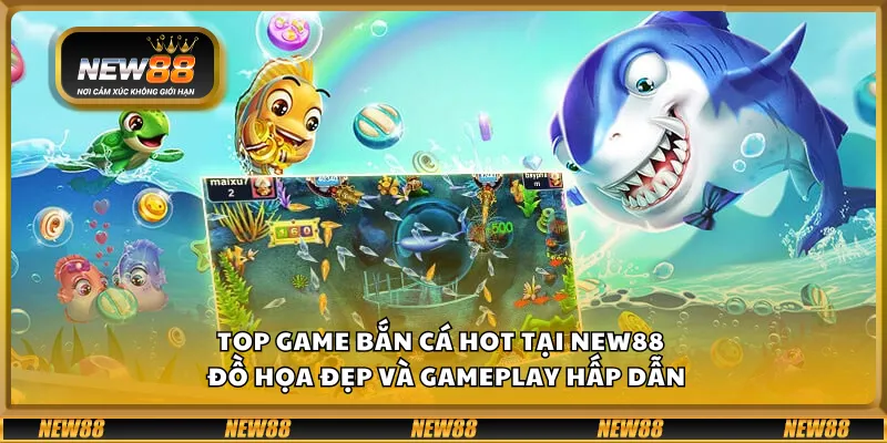 Top game bắn cá hot tại New88 – Đồ họa đẹp và gameplay hấp dẫn