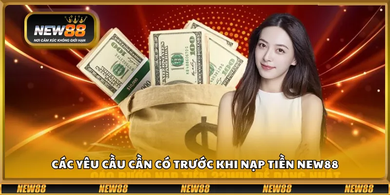 Các yêu cầu cần có trước khi nạp tiền New88